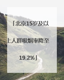 北京15岁及以上人群吸烟率降至19.2%