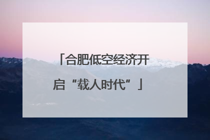 合肥低空经济开启“载人时代”