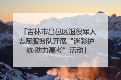 吉林市昌邑区退役军人志愿服务队开展“迷彩护航·助力高考”活动