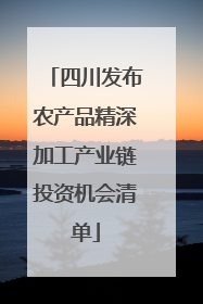 四川发布农产品精深加工产业链投资机会清单