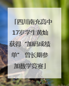 四川南充高中17岁学生黄灿获得“加码成绩单” 曾长期参加数学竞赛