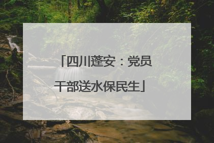 四川蓬安：党员干部送水保民生