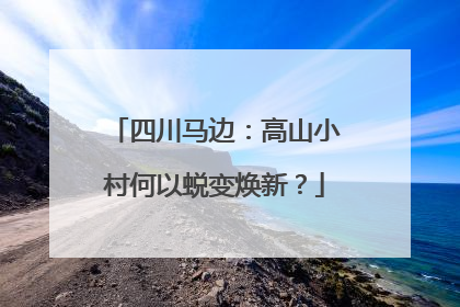 四川马边：高山小村何以蜕变焕新？
