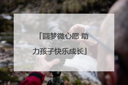 圆梦微心愿 助力孩子快乐成长