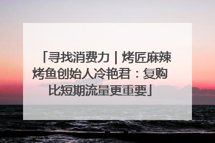 寻找消费力｜烤匠麻辣烤鱼创始人冷艳君：复购比短期流量更重要