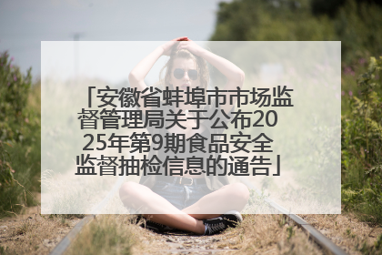 安徽省蚌埠市市场监督管理局关于公布2025年第9期食品安全监督抽检信息的通告