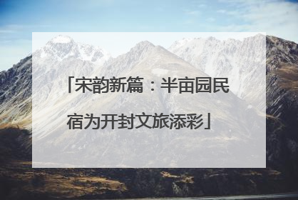 宋韵新篇：半亩园民宿为开封文旅添彩