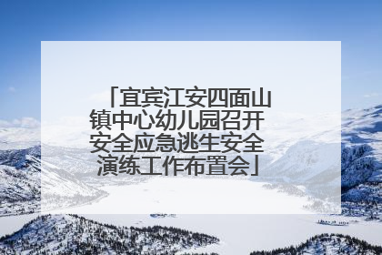 宜宾江安四面山镇中心幼儿园召开安全应急逃生安全演练工作布置会