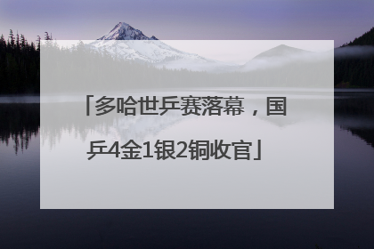 多哈世乒赛落幕，国乒4金1银2铜收官