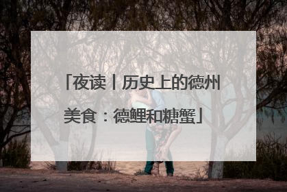 夜读丨历史上的德州美食：德鲤和糖蟹