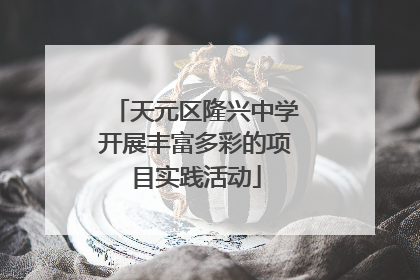 天元区隆兴中学开展丰富多彩的项目实践活动
