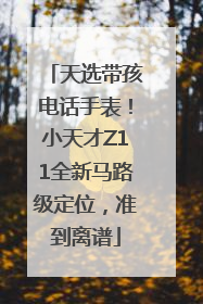 天选带孩电话手表！小天才Z11全新马路级定位，准到离谱