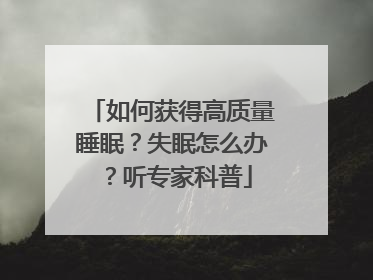 如何获得高质量睡眠？失眠怎么办？听专家科普