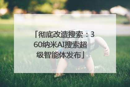 彻底改造搜索：360纳米AI搜索超级智能体发布
