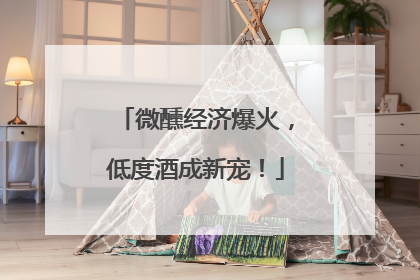 微醺经济爆火，低度酒成新宠！