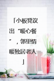小板凳议出“暖心餐”，邻里情暖独居老人