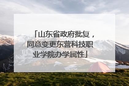 山东省政府批复，同意变更东营科技职业学院办学属性