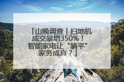 山晚调查丨扫地机成交暴增350%！智能家电让“躺平”家务成真？