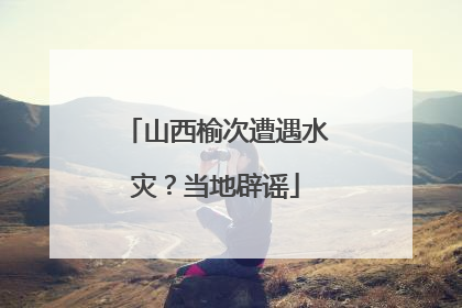 山西榆次遭遇水灾？当地辟谣