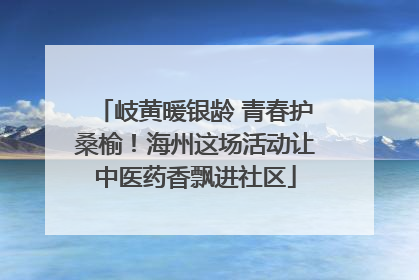 岐黄暖银龄 青春护桑榆！海州这场活动让中医药香飘进社区