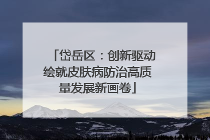 岱岳区：创新驱动绘就皮肤病防治高质量发展新画卷