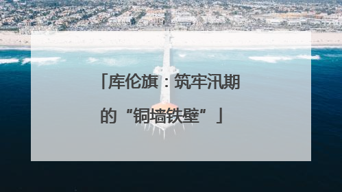 库伦旗：筑牢汛期的“铜墙铁壁”
