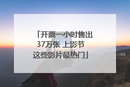 开票一小时售出37万张 上影节这些影片最热门
