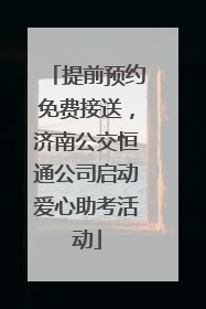提前预约免费接送，济南公交恒通公司启动爱心助考活动