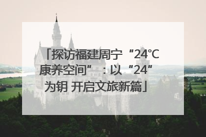 探访福建周宁“24℃康养空间”：以“24”为钥 开启文旅新篇