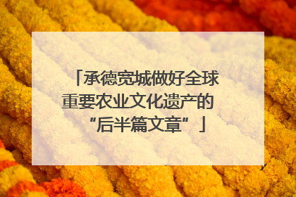 承德宽城做好全球重要农业文化遗产的“后半篇文章”