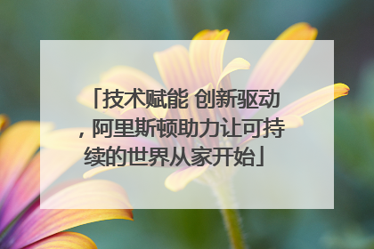 技术赋能 创新驱动，阿里斯顿助力让可持续的世界从家开始