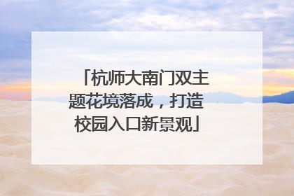 杭师大南门双主题花境落成，打造校园入口新景观