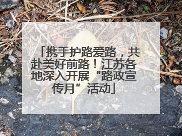 携手护路爱路，共赴美好前路！江苏各地深入开展“路政宣传月”活动