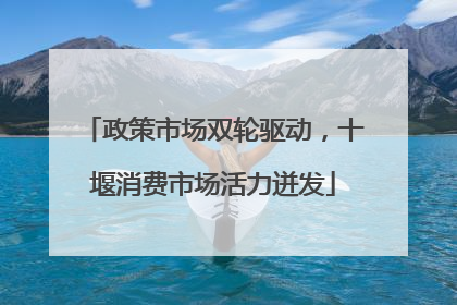 政策市场双轮驱动，十堰消费市场活力迸发