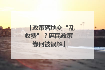 政策落地变“乱收费”？惠民政策缘何被误解