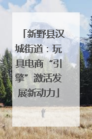 新野县汉城街道：玩具电商“引擎”激活发展新动力