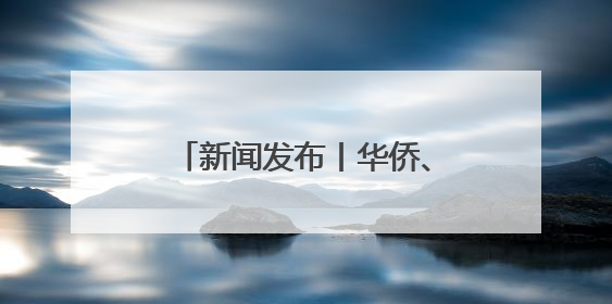 新闻发布丨华侨、外籍华人、归侨、侨眷……这些身份都是如何认定的？
