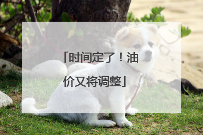 时间定了！油价又将调整