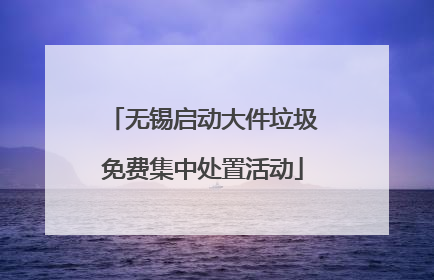 无锡启动大件垃圾免费集中处置活动