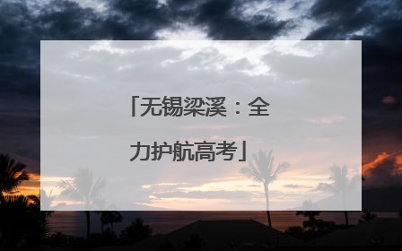 无锡梁溪：全力护航高考