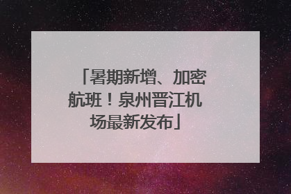 暑期新增、加密航班！泉州晋江机场最新发布