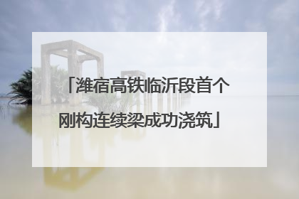 潍宿高铁临沂段首个刚构连续梁成功浇筑