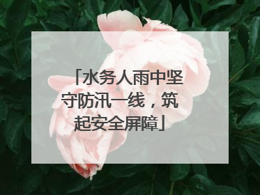 水务人雨中坚守防汛一线，筑起安全屏障