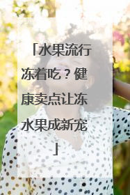 水果流行冻着吃？健康卖点让冻水果成新宠