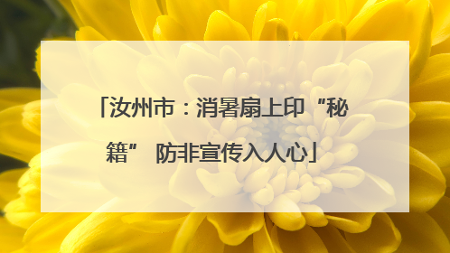 汝州市：消暑扇上印“秘籍” 防非宣传入人心