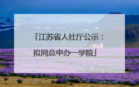 江苏省人社厅公示：拟同意申办一学院