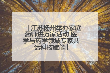江苏扬州举办家庭药师进万家活动 医学与药学领域专家共话科技赋能