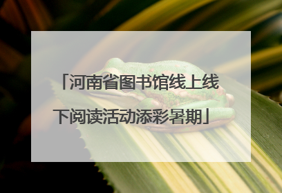 河南省图书馆线上线下阅读活动添彩暑期