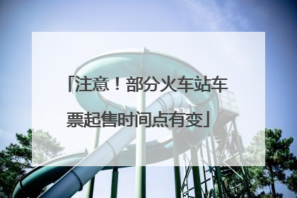 注意！部分火车站车票起售时间点有变