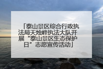 泰山景区综合行政执法局天烛峰执法大队开展“泰山景区生态保护日”志愿宣传活动